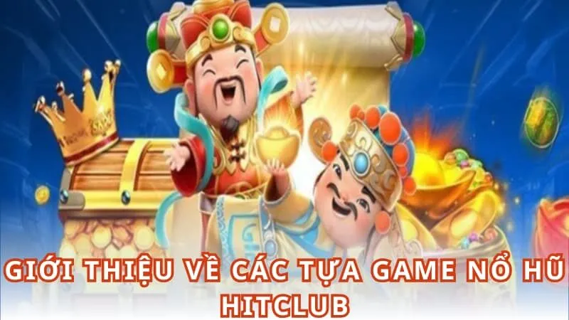 Sơ lược các thông tin về sảnh trò chơi nổ hũ tại HITCLUB