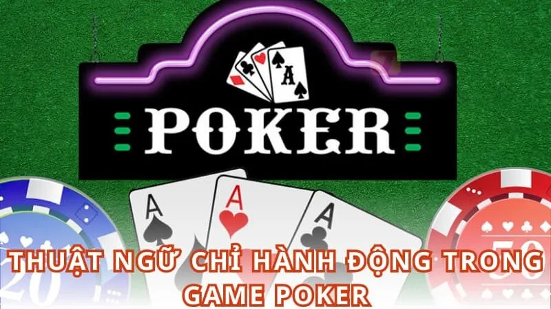 Thuật ngữ chỉ hành động trong game Poker